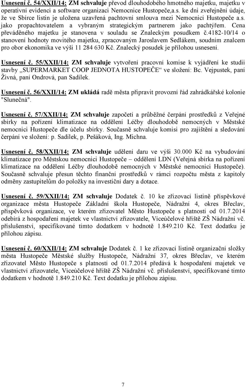 4182-10/14 o stanovení hodnoty movitého majetku, zpracovaným Jaroslavem Sedlákem, soudním znalcem pro obor ekonomika ve výši 11 284 630 Kč. Znalecký posudek je přílohou usnesení. Usnesení č.