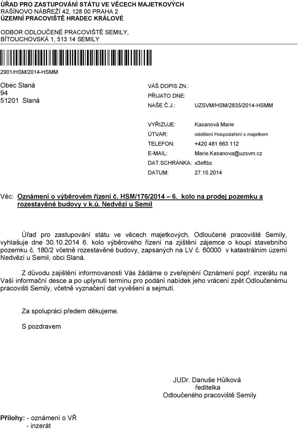 TO DNE: NAŠE Č.J.: UZSVM/HSM/2835/2014-HSMM VYŘIZUJE: Kasanová Marie ÚTVAR: oddělení Hospodaření s majetkem TELEFON: +420 481 663 112 E-MAIL: Marie.Kasanova@uzsvm.cz DAT.SCHRÁNKA: x3eftbz DATUM: 27.