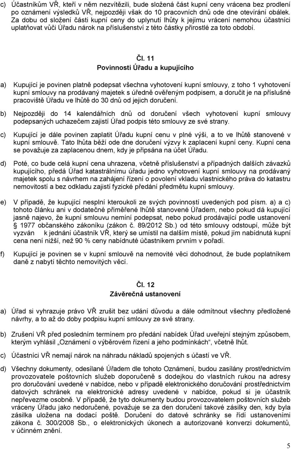 11 Povinnosti Úřadu a kupujícího a) Kupující je povinen platně podepsat všechna vyhotovení kupní smlouvy, z toho 1 vyhotovení kupní smlouvy na prodávaný majetek s úředně ověřeným podpisem, a doručit