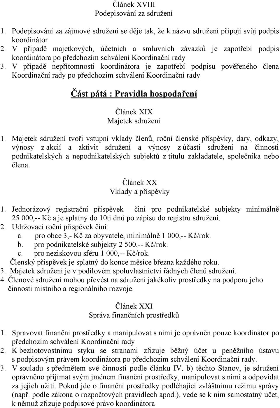 V případě nepřítomnosti koordinátora je zapotřebí podpisu pověřeného člena Koordinační rady po předchozím schválení Koordinační rady Část pátá : Pravidla hospodaření Článek XIX Majetek sdružení 1.