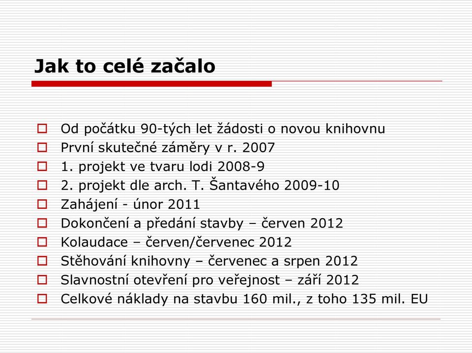 Šantavého 2009-10 Zahájení - únor 2011 Dokončení a předání stavby červen 2012 Kolaudace