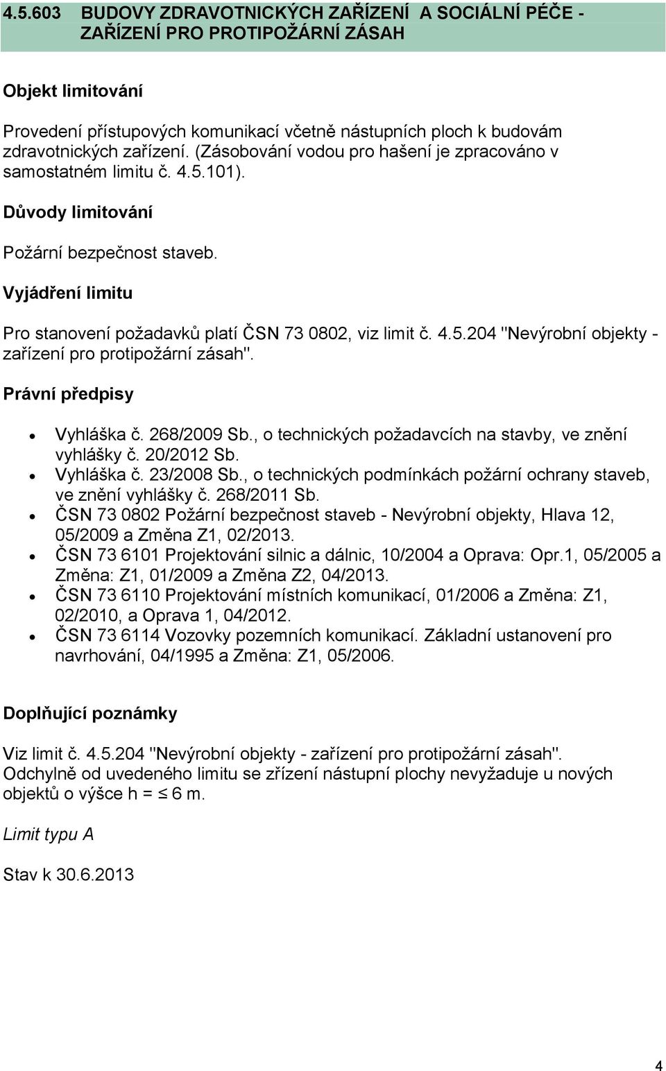 Právní předpisy Vyhláška č. 268/2009 Sb., o technických požadavcích na stavby, ve znění vyhlášky č. 20/2012 Sb. Vyhláška č. 23/2008 Sb.