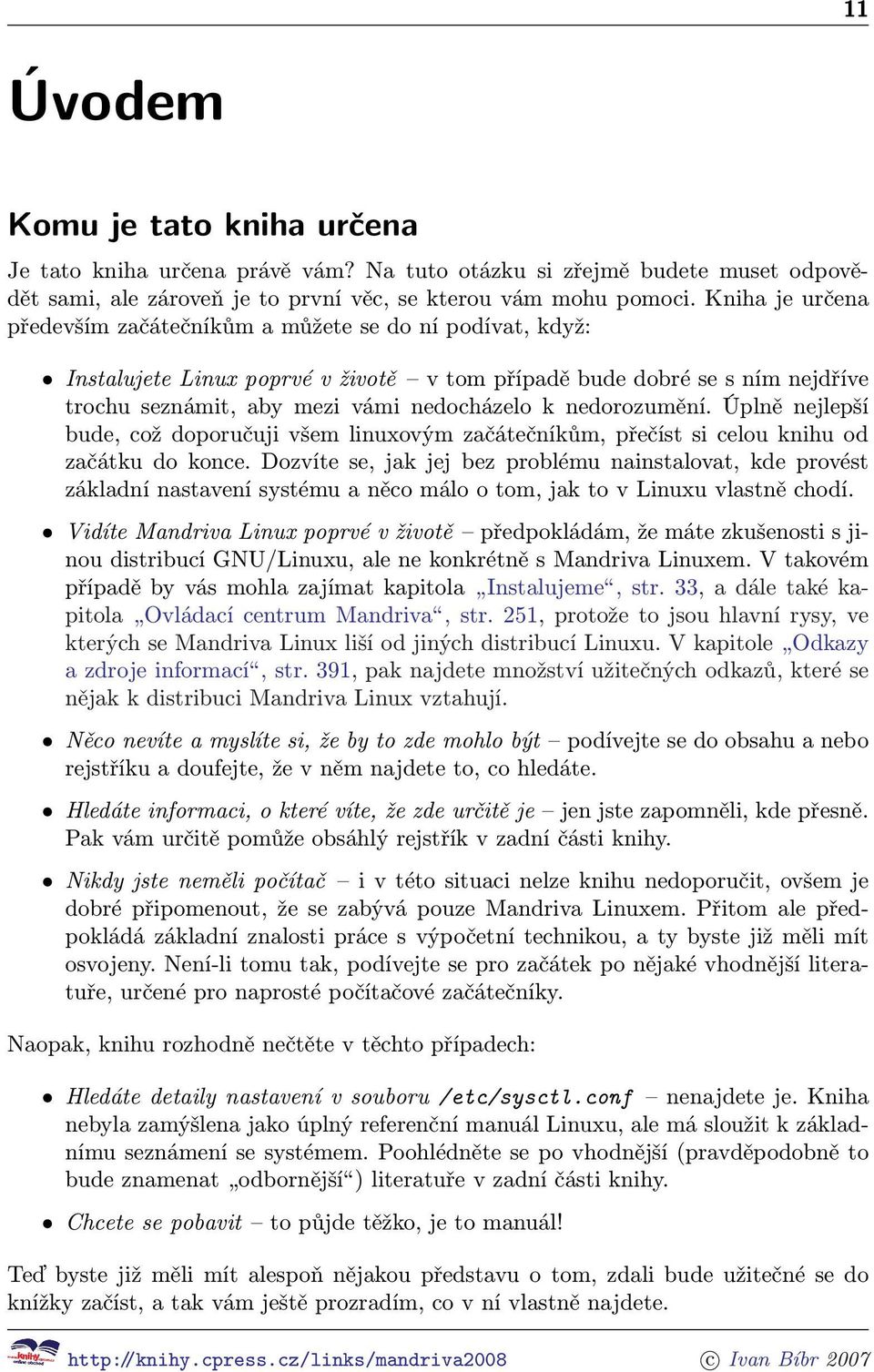 nedorozumění. Úplně nejlepší bude, což doporučuji všem linuxovým začátečníkům, přečíst si celou knihu od začátku do konce.