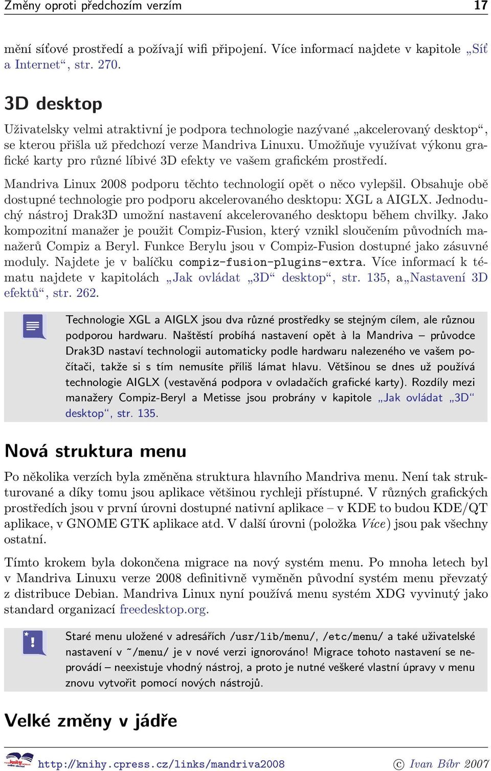 Umožňuje využívat výkonu grafické karty pro různé líbivé 3D efekty ve vašem grafickém prostředí. Mandriva Linux 2008 podporu těchto technologií opět o něco vylepšil.