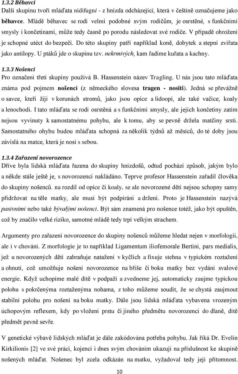 Do této skupiny patří například koně, dobytek a stepní zvířata jako antilopy. U ptáků jde o skupinu tzv. nekrmivých, kam řadíme kuřata a kachny. 1.3.3 Nošenci Pro označení třetí skupiny používá B.