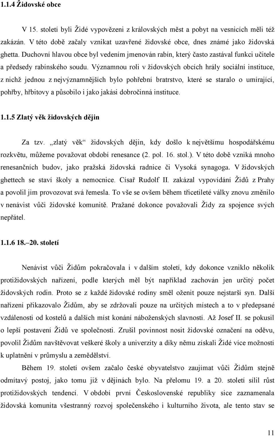 Významnou roli v židovských obcích hrály sociální instituce, z nichž jednou z nejvýznamnějších bylo pohřební bratrstvo, které se staralo o umírající, pohřby, hřbitovy a působilo i jako jakási