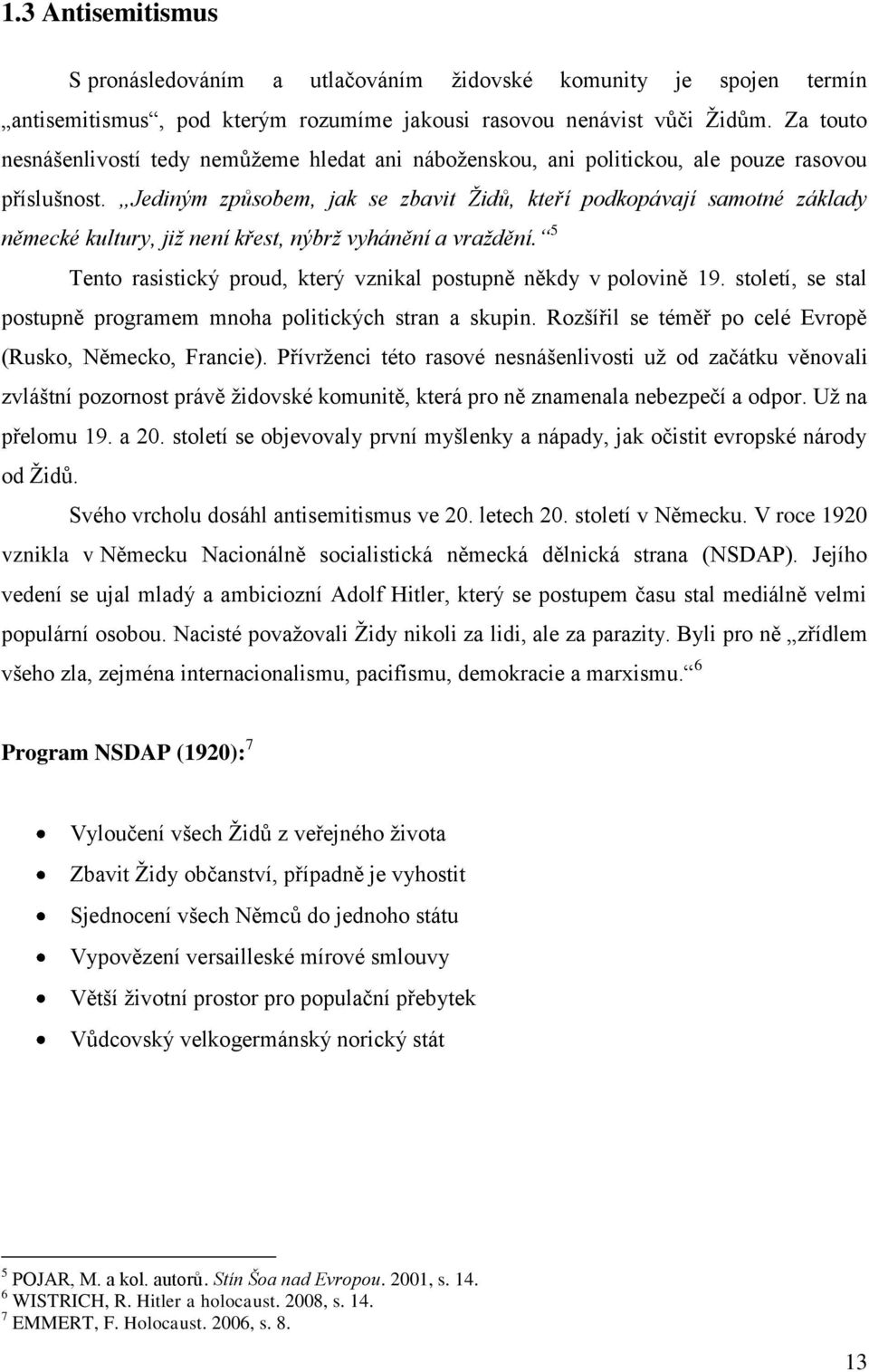 Jediným způsobem, jak se zbavit Židů, kteří podkopávají samotné základy německé kultury, již není křest, nýbrž vyhánění a vraždění.