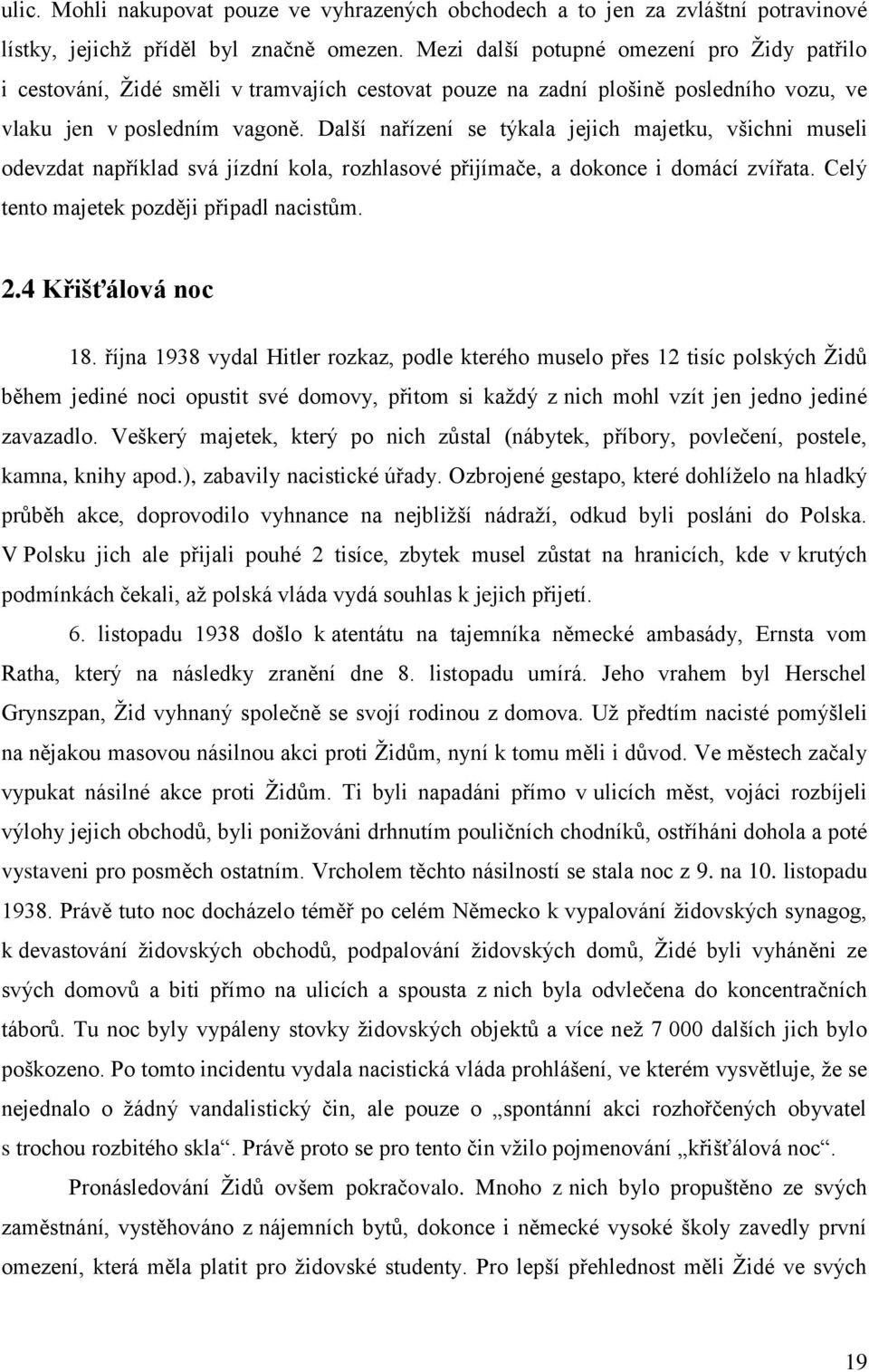 Další nařízení se týkala jejich majetku, všichni museli odevzdat například svá jízdní kola, rozhlasové přijímače, a dokonce i domácí zvířata. Celý tento majetek později připadl nacistům. 2.