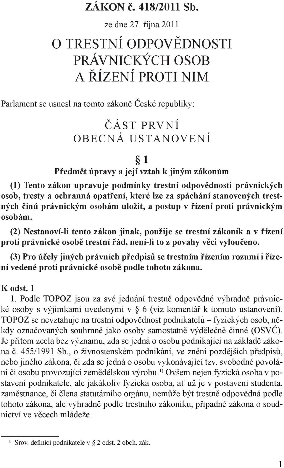 (1) Tento zákon upravuje podmínky trestní odpovědnosti právnických osob, tresty a ochranná opatření, které lze za spáchání stanovených trestných činů právnickým osobám uložit, a postup v řízení proti