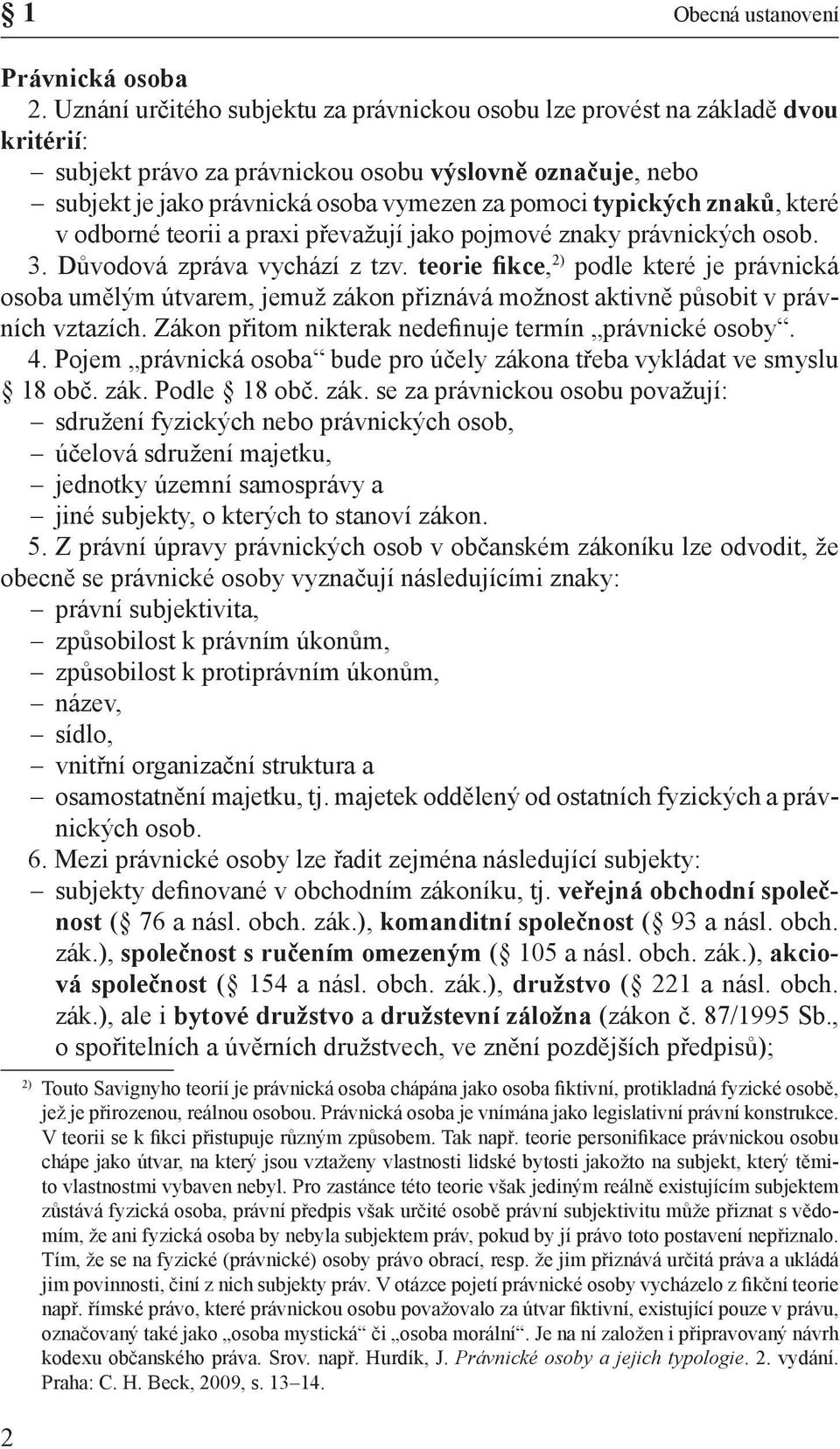 typických znaků, kte ré v odborné teorii a praxi převažují jako pojmové znaky právnických osob. 3. Důvodová zpráva vychází z tzv.