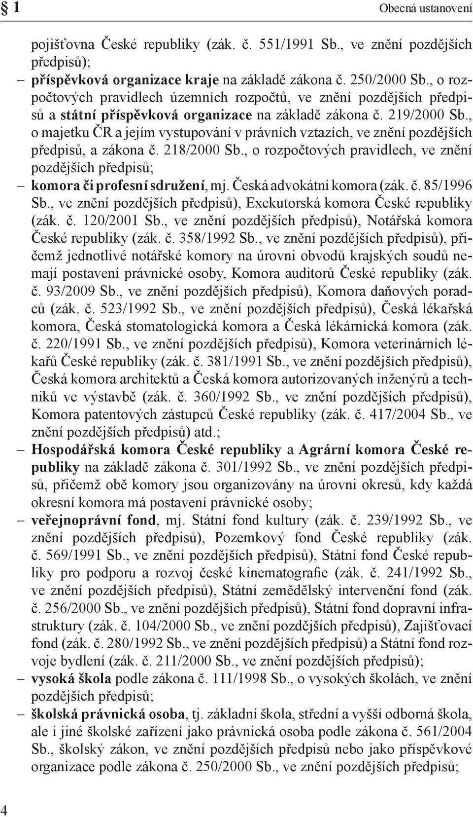 , o majetku ČR a jejím vystupování v právních vztazích, ve znění pozdějších předpisů, a zákona č. 218/2000 Sb.