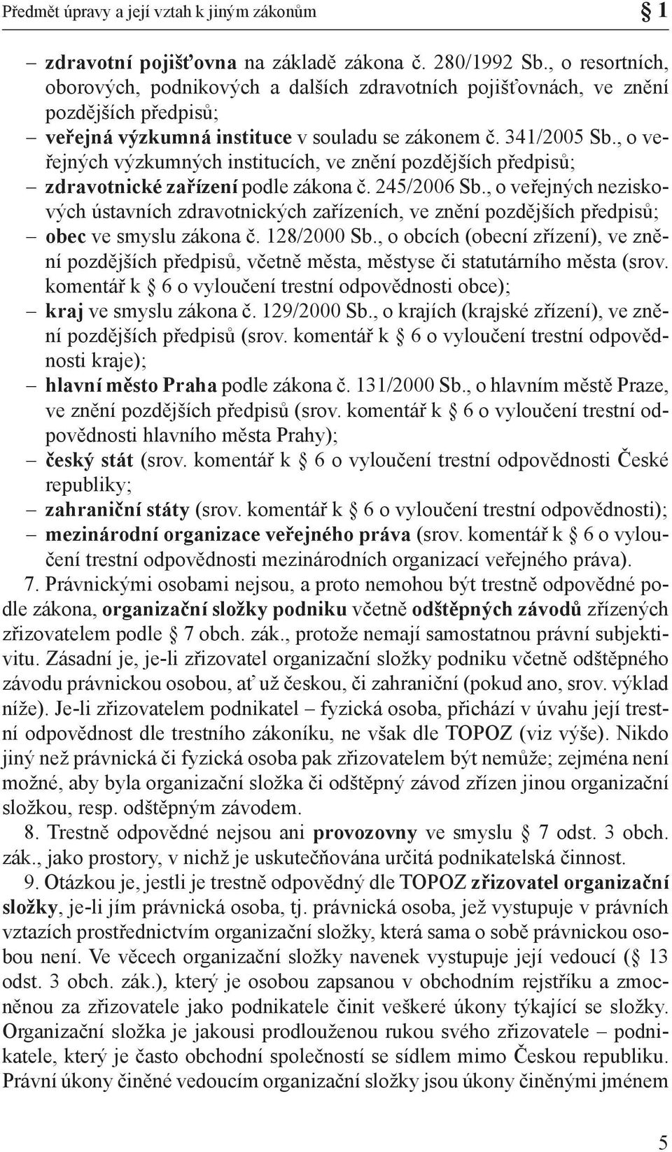 , o veřejných výzkumných institucích, ve znění pozdějších předpisů; zdravotnické zařízení po dle zákona č. 245/2006 Sb.
