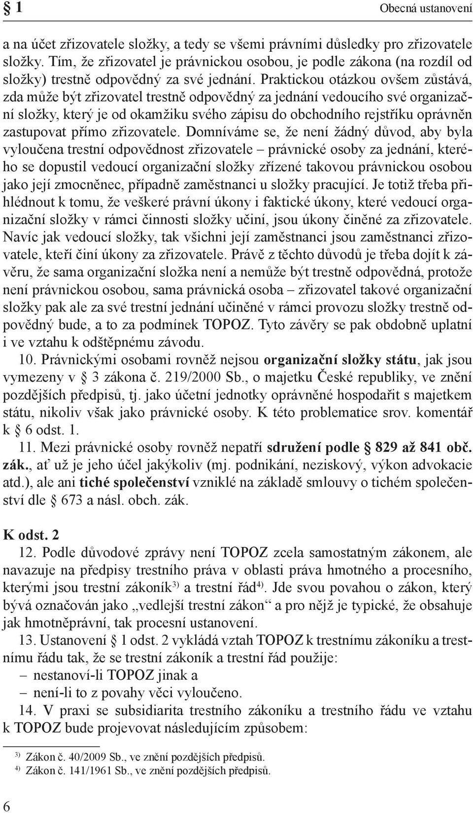 Praktickou otázkou ovšem zůstává, zda může být zřizovatel trestně odpovědný za jednání vedoucího své organizační složky, který je od okamžiku svého zápisu do obchodního rejstříku oprávněn zastupovat