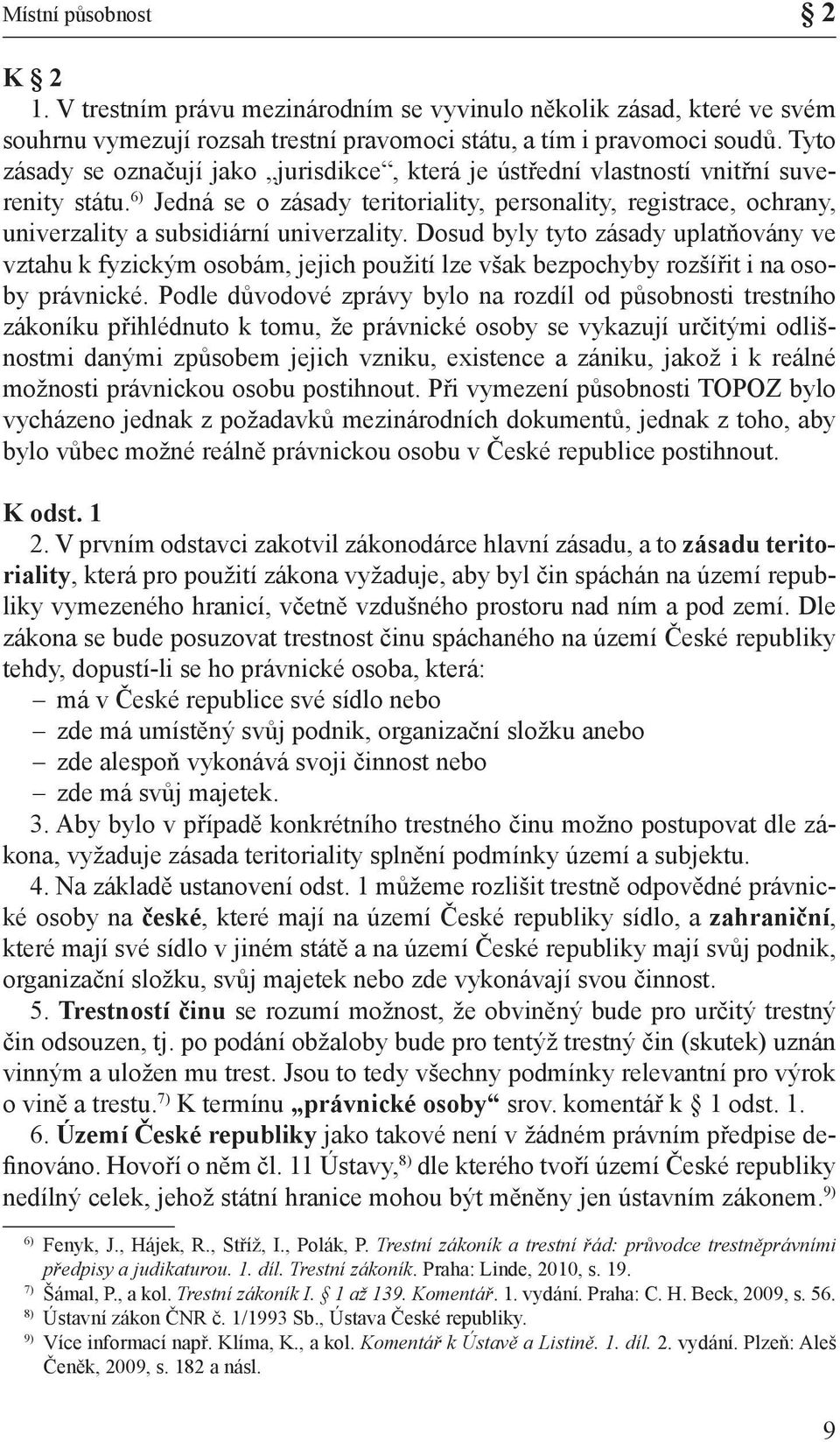 6) Jedná se o zásady teritoriality, personality, registrace, ochrany, univerzality a subsidiární univerzality.