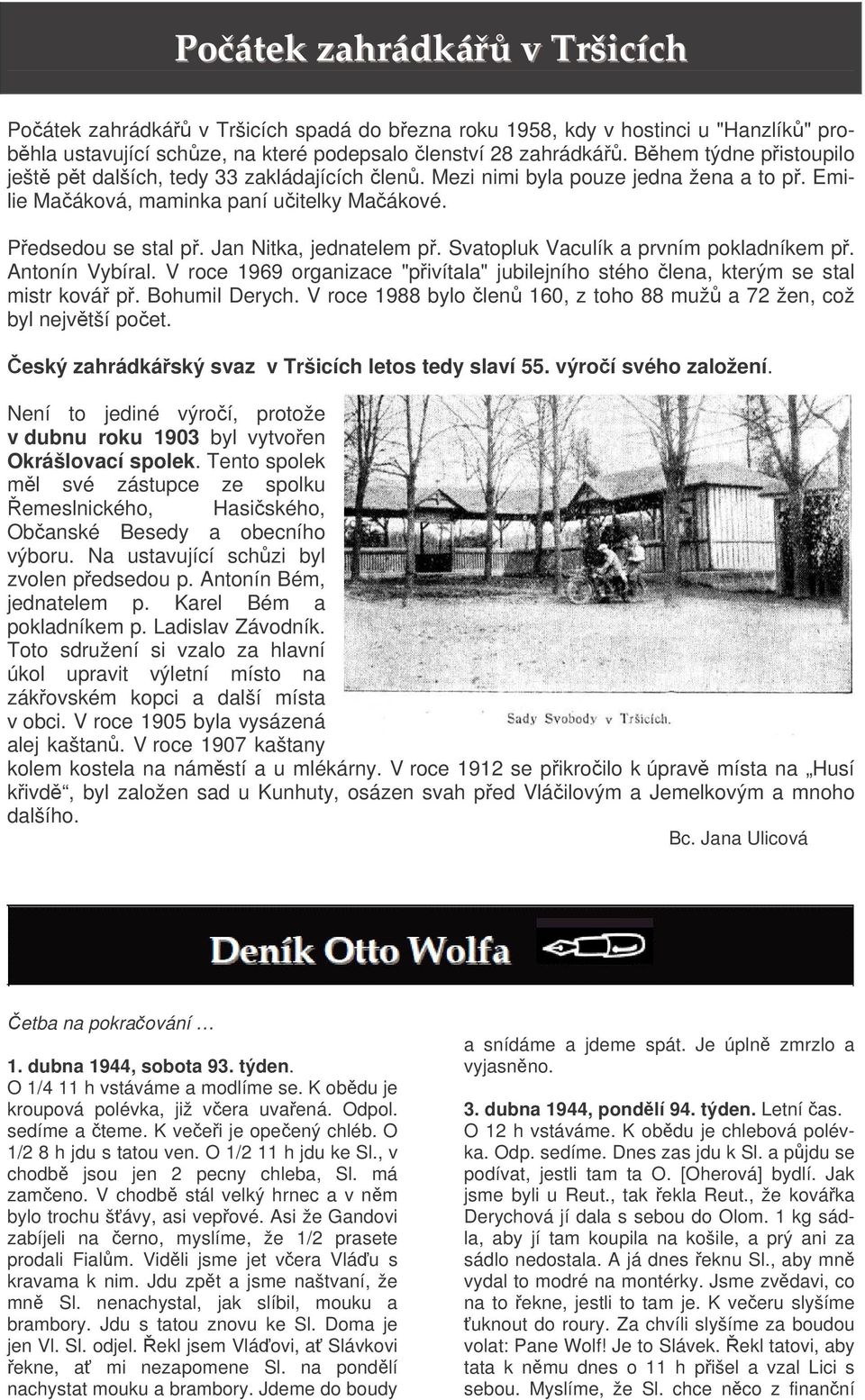 Svatopluk Vaculík a prvním pokladníkem p. Antonín Vybíral. V roce 1969 organizace "pivítala" jubilejního stého lena, kterým se stal mistr ková p. Bohumil Derych.