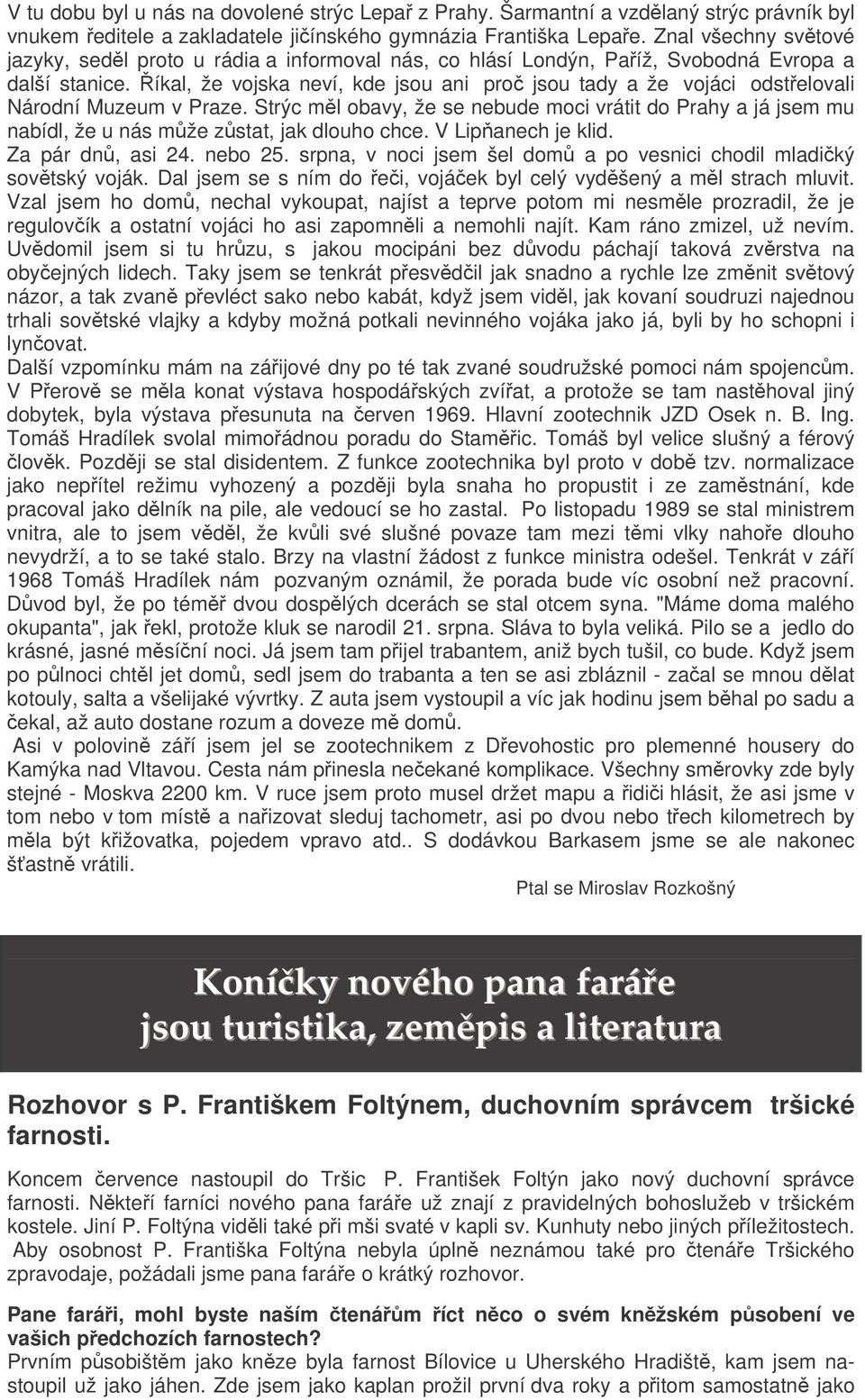 íkal, že vojska neví, kde jsou ani pro jsou tady a že vojáci odstelovali Národní Muzeum v Praze.