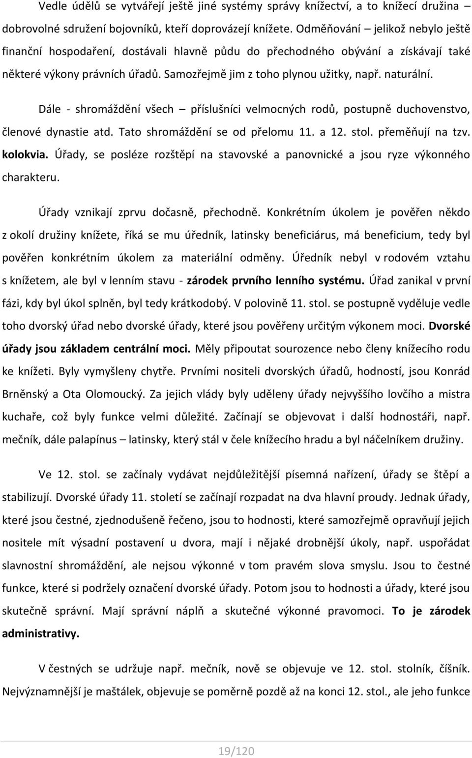 Dále - shromáždění všech příslušníci velmocných rodů, postupně duchovenstvo, členové dynastie atd. Tato shromáždění se od přelomu 11. a 12. stol. přeměňují na tzv. kolokvia.