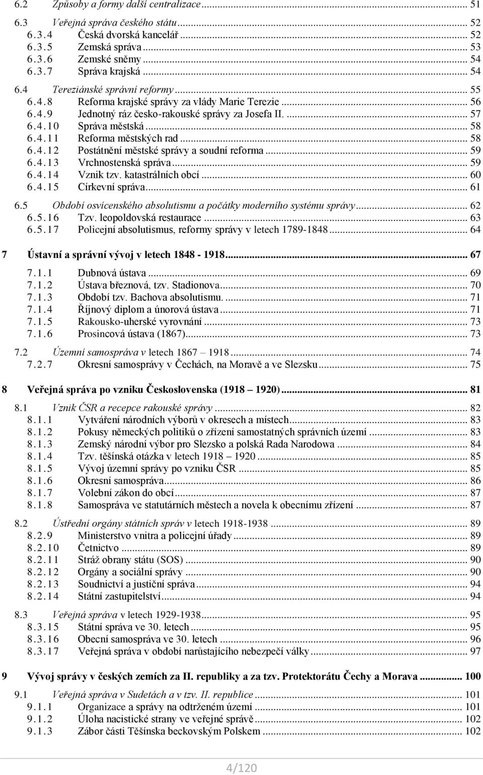 .. 58 6.4.11 Reforma městských rad... 58 6.4.12 Postátnění městské správy a soudní reforma... 59 6.4.13 Vrchnostenská správa... 59 6.4.14 Vznik tzv. katastrálních obcí... 60 6.4.15 Církevní správa.