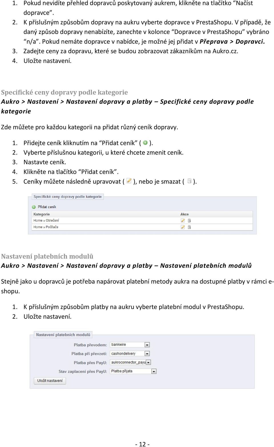 Zadejte ceny za dopravu, které se budou zobrazovat zákazníkům na Aukro.cz. 4. Uložte nastavení.