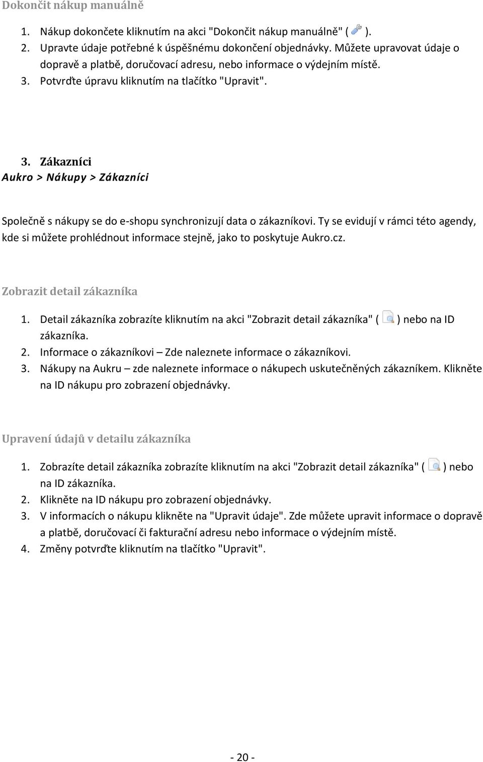 Ty se evidují v rámci této agendy, kde si můžete prohlédnout informace stejně, jako to poskytuje Aukro.cz. Zobrazit detail zákazníka 1.