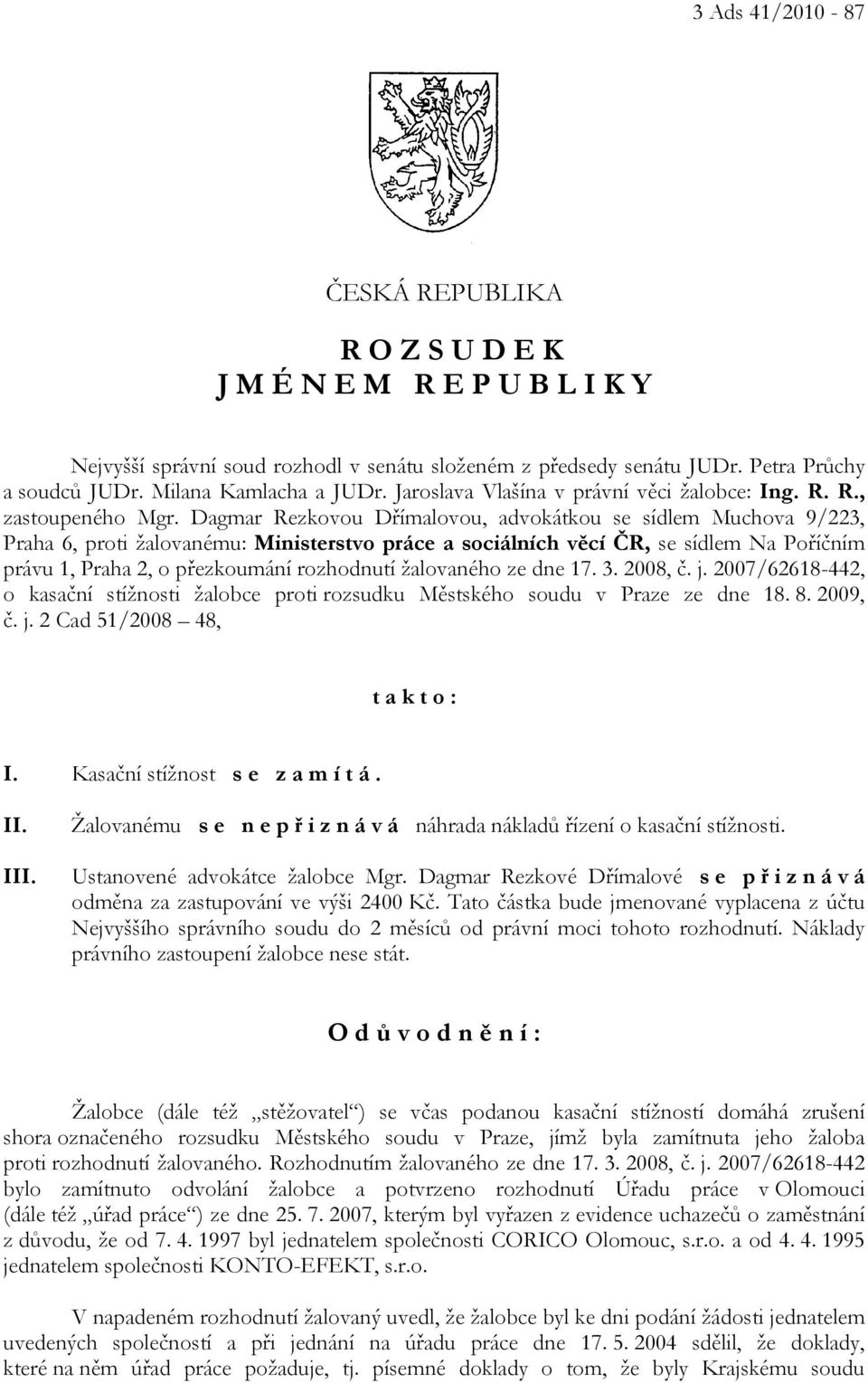 Dagmar Rezkovou Dřímalovou, advokátkou se sídlem Muchova 9/223, Praha 6, proti žalovanému: Ministerstvo práce a sociálních věcí ČR, se sídlem Na Poříčním právu 1, Praha 2, o přezkoumání rozhodnutí