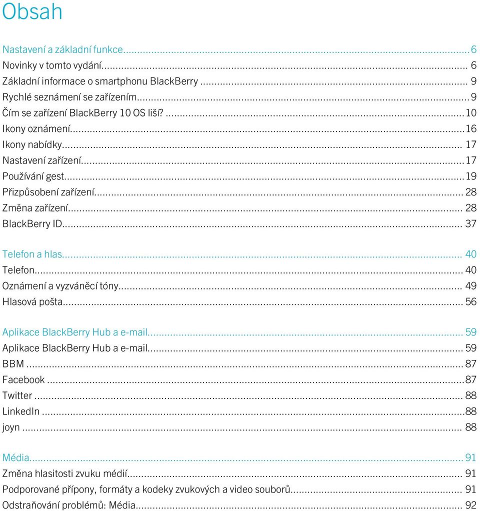 .. 28 BlackBerry ID... 37 Telefon a hlas... 40 Telefon... 40 Oznámení a vyzváněcí tóny... 49 Hlasová pošta... 56 Aplikace BlackBerry Hub a e-mail.