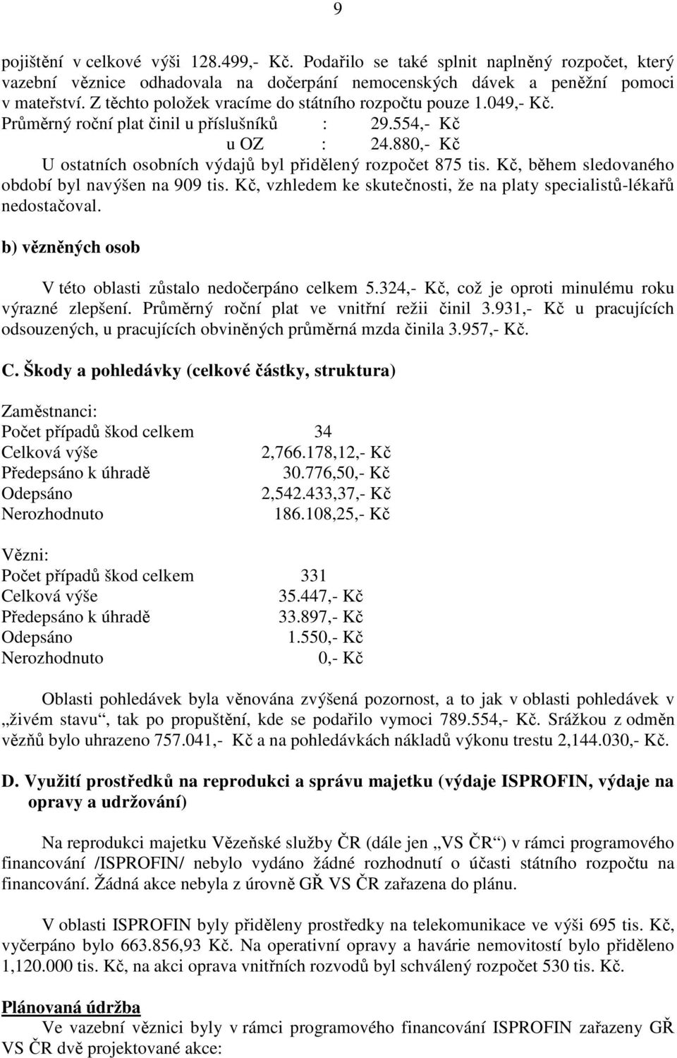 Kč, během sledovaného období byl navýšen na 909 tis. Kč, vzhledem ke skutečnosti, že na platy specialistů-lékařů nedostačoval. b) vězněných osob V této oblasti zůstalo nedočerpáno celkem 5.