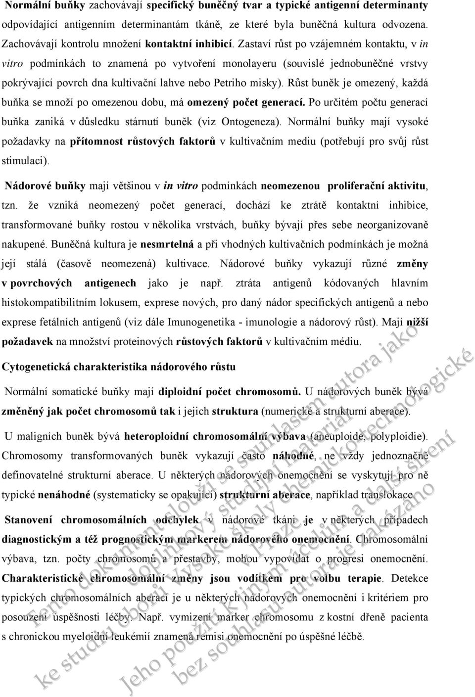 Zastaví růst po vzájemném kontaktu, v in vitro podmínkách to znamená po vytvoř monolayeru (souvislé jednobuněčné vrstvy pokrývající povrch dna kultivační lahve nebo Petriho misky).