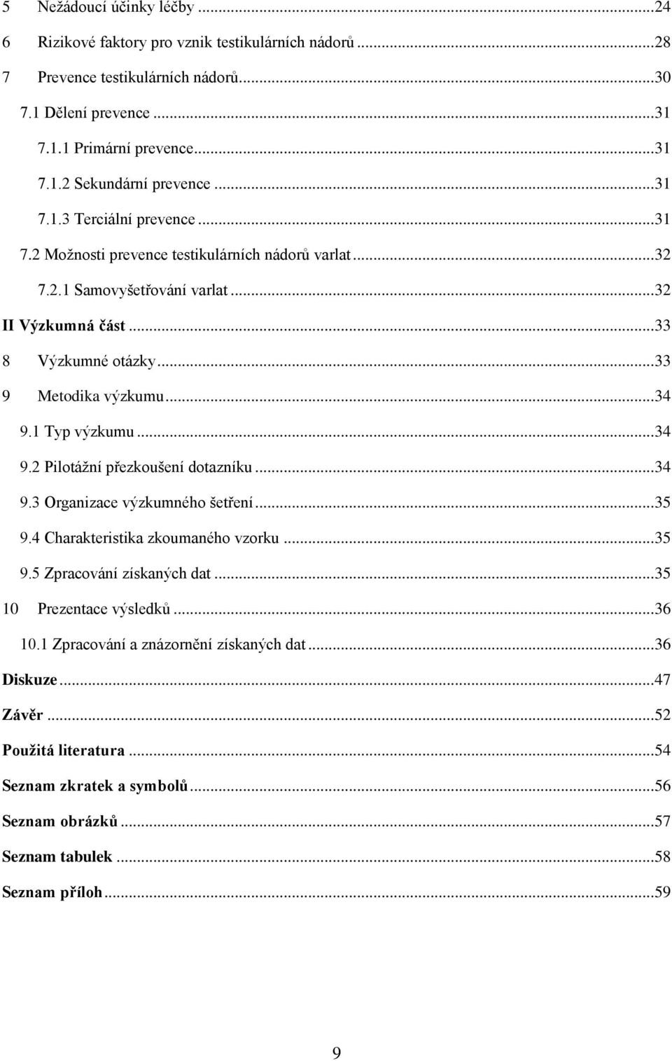 .. 34 9.1 Typ výzkumu... 34 9.2 Pilotážní přezkoušení dotazníku... 34 9.3 Organizace výzkumného šetření... 35 9.4 Charakteristika zkoumaného vzorku... 35 9.5 Zpracování získaných dat.