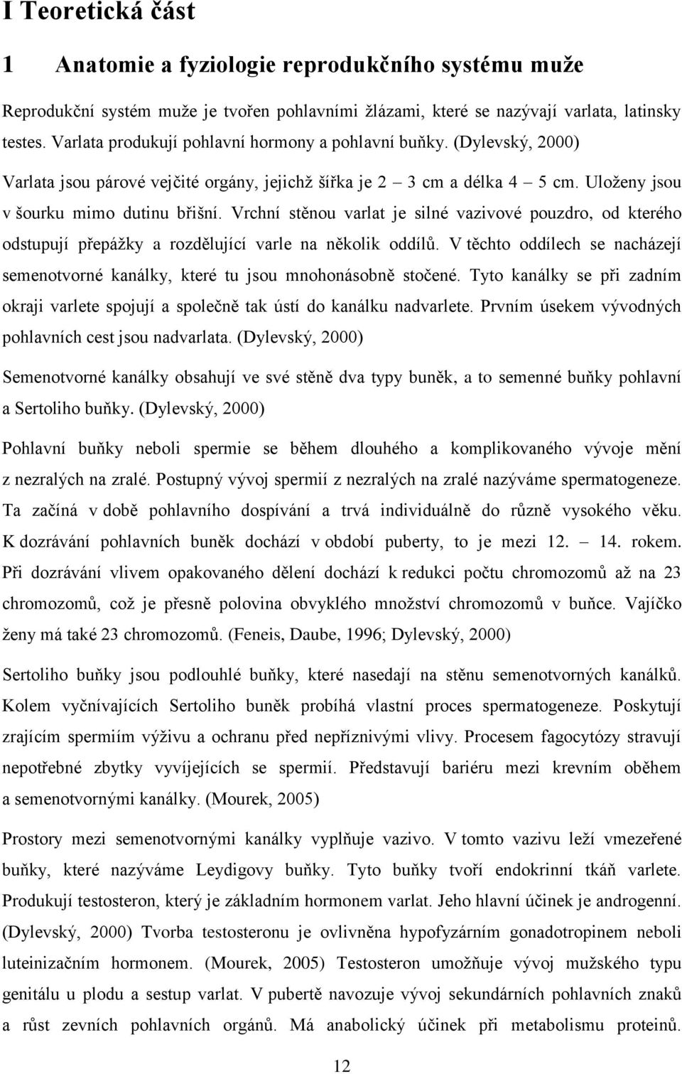 Vrchní stěnou varlat je silné vazivové pouzdro, od kterého odstupují přepážky a rozdělující varle na několik oddílů.