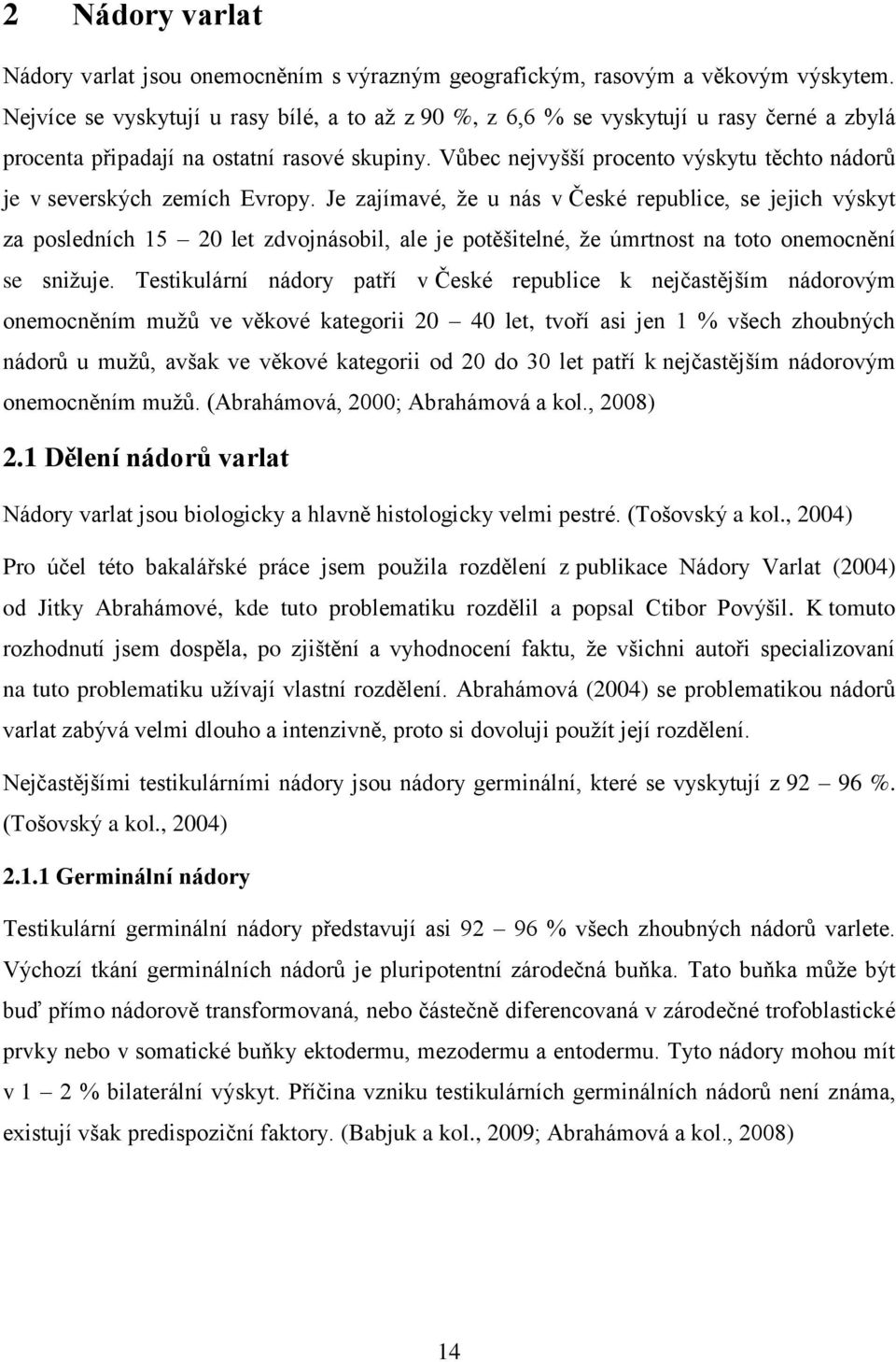 Vůbec nejvyšší procento výskytu těchto nádorů je v severských zemích Evropy.