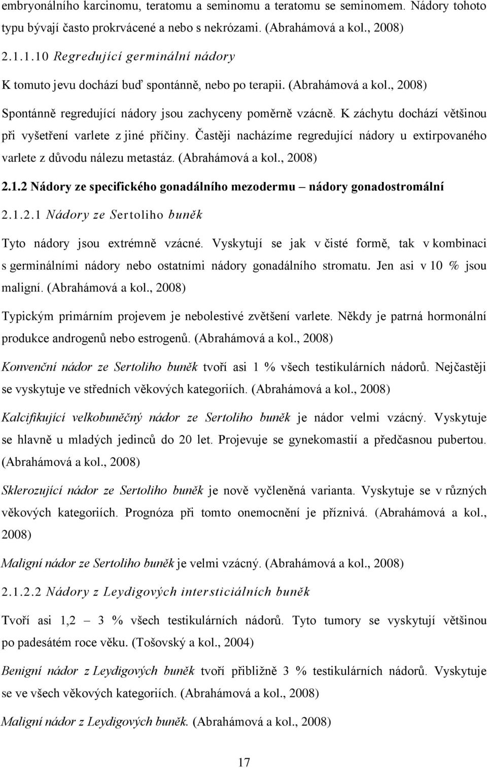 K záchytu dochází většinou při vyšetření varlete z jiné příčiny. Častěji nacházíme regredující nádory u extirpovaného varlete z důvodu nálezu metastáz. (Abrahámová a kol., 2008) 2.1.