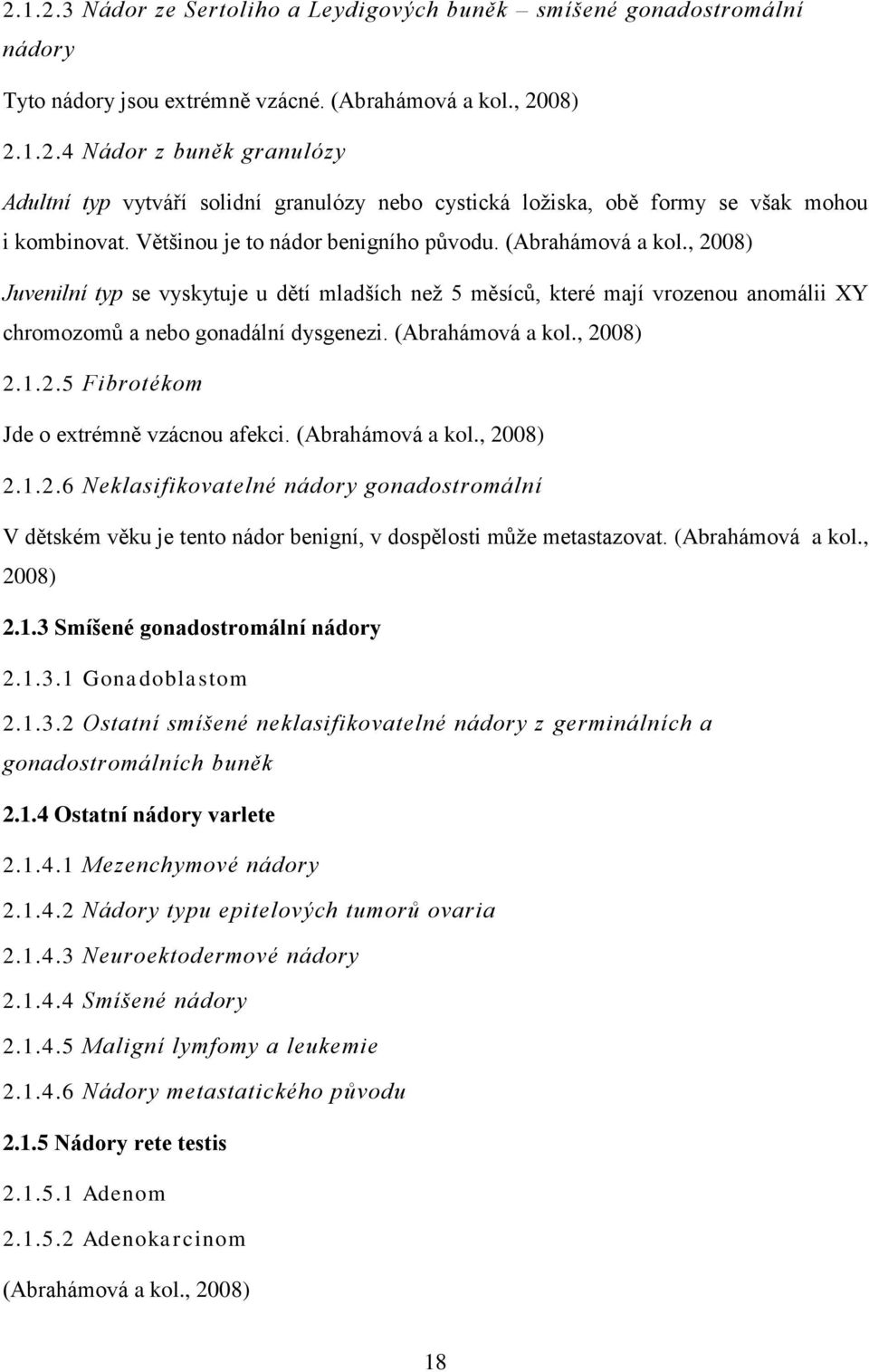 (Abrahámová a kol., 2008) 2.1.2.5 Fibrotékom Jde o extrémně vzácnou afekci. (Abrahámová a kol., 2008) 2.1.2.6 Neklasifikovatelné nádory gonadostromální V dětském věku je tento nádor benigní, v dospělosti může metastazovat.