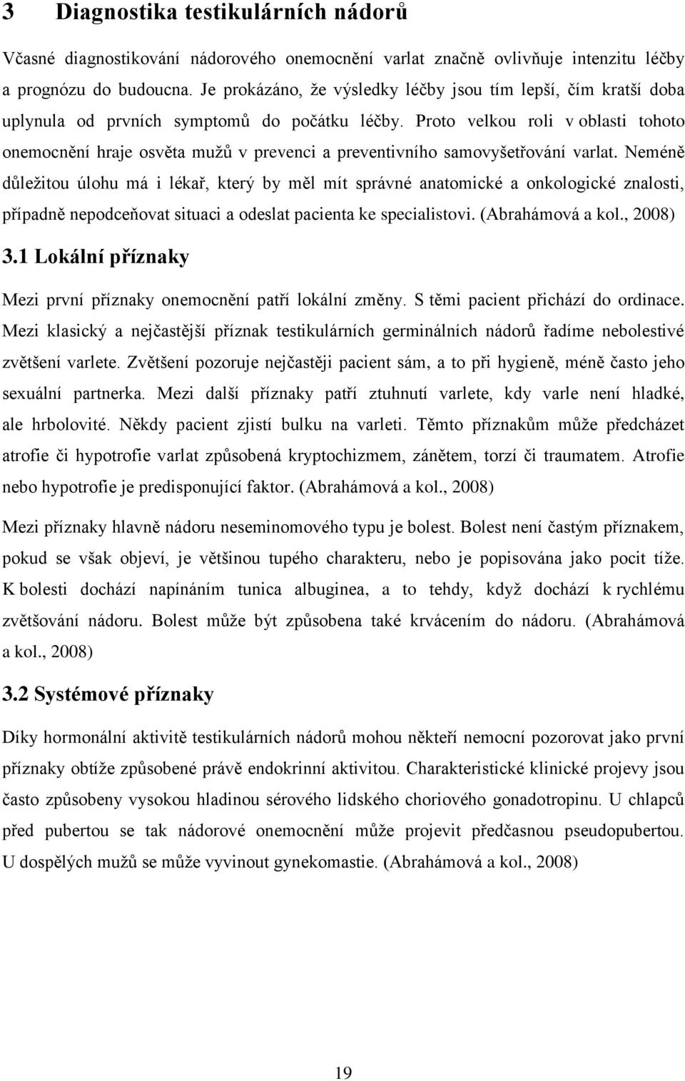 Proto velkou roli v oblasti tohoto onemocnění hraje osvěta mužů v prevenci a preventivního samovyšetřování varlat.