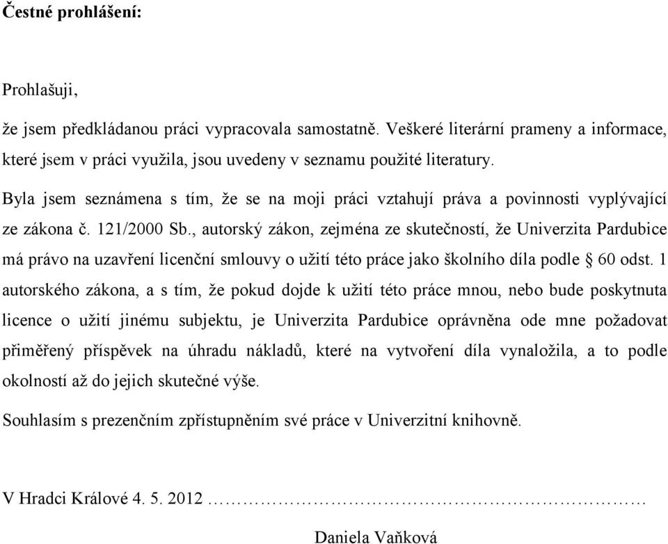 , autorský zákon, zejména ze skutečností, že Univerzita Pardubice má právo na uzavření licenční smlouvy o užití této práce jako školního díla podle 60 odst.