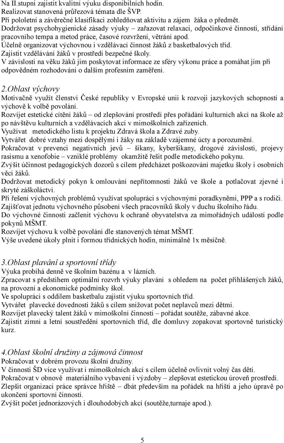 Účelně organizovat výchovnou i vzdělávací činnost žáků z basketbalových tříd. Zajistit vzdělávání žáků v prostředí bezpečné školy.