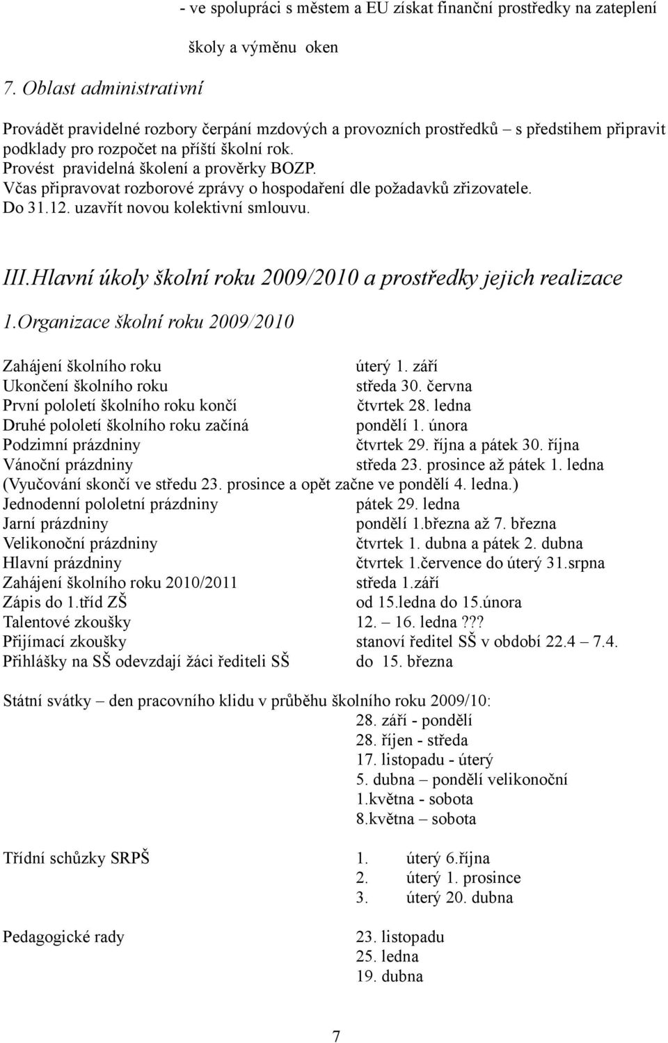 uzavřít novou kolektivní smlouvu. III.Hlavní úkoly školní roku 2009/2010 a prostředky jejich realizace 1.Organizace školní roku 2009/2010 Zahájení školního roku úterý 1.