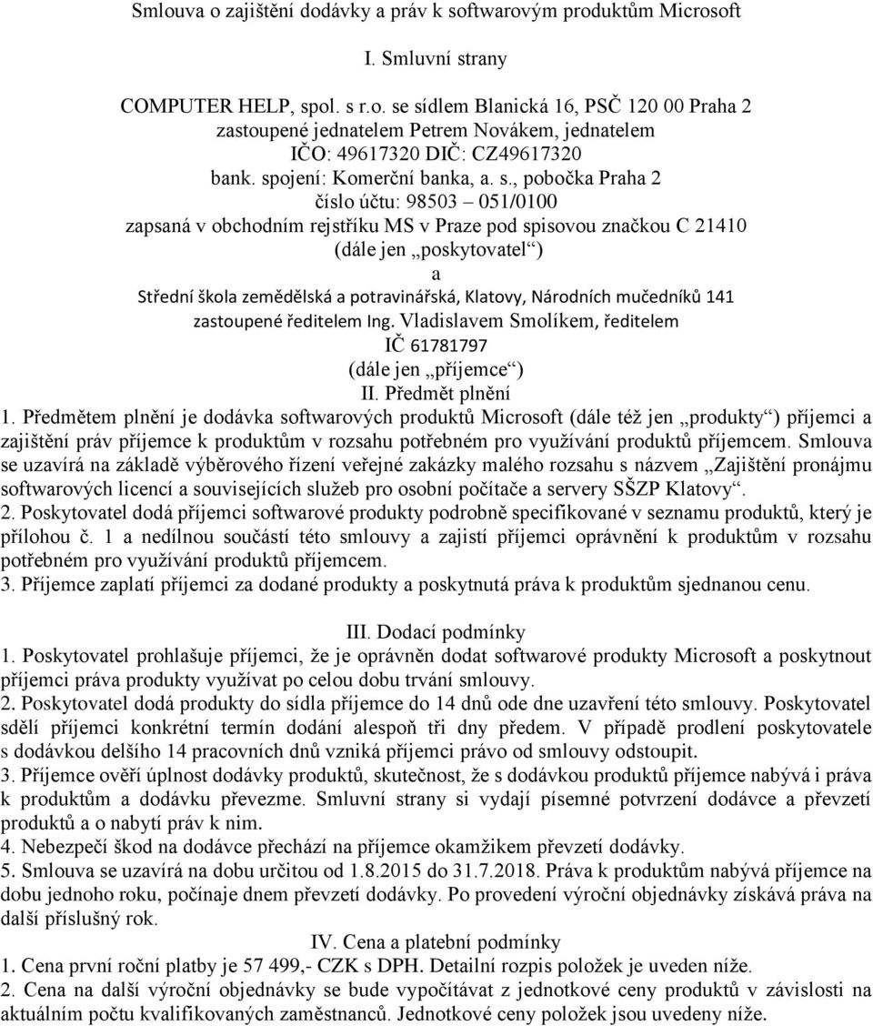 , pobočka Praha 2 číslo účtu: 98503 051/0100 zapsaná v obchodním rejstříku MS v Praze pod spisovou značkou C 21410 (dále jen poskytovatel ) a Střední škola zemědělská a potravinářská, Klatovy,