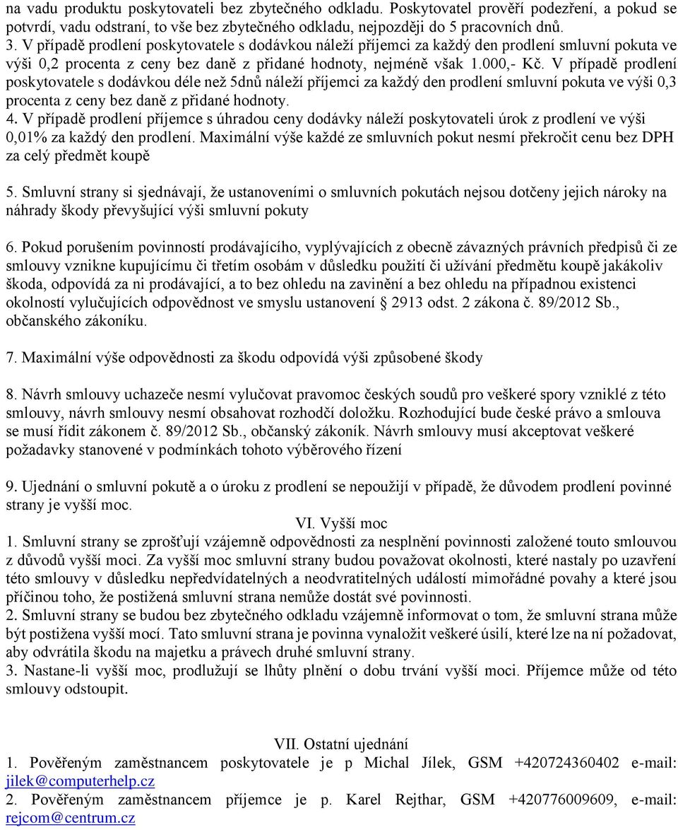 V případě prodlení poskytovatele s dodávkou déle než 5dnů náleží příjemci za každý den prodlení smluvní pokuta ve výši 0,3 procenta z ceny bez daně z přidané hodnoty. 4.