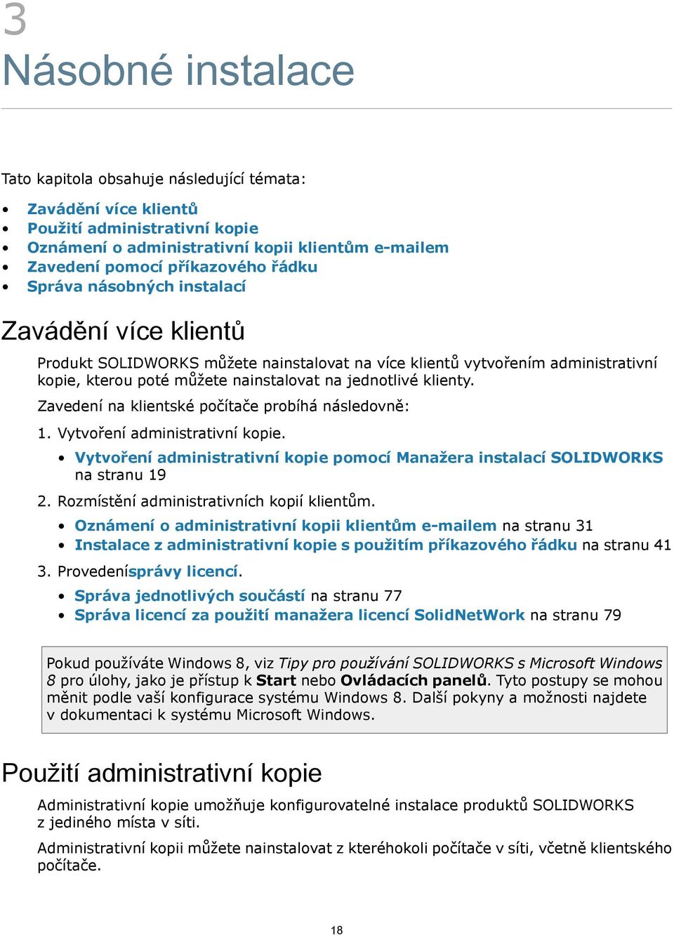 Zavedení na klientské počítače probíhá následovně: 1. Vytvoření administrativní kopie. Vytvoření administrativní kopie pomocí Manažera instalací SOLIDWORKS na stranu 19 2.