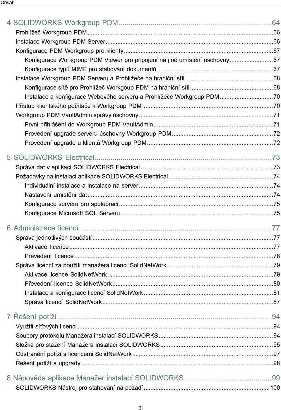 ..68 Konfigurace sítě pro Prohlížeč Workgoup PDM na hraniční síti...68 Instalace a konfigurace Webového serveru a Prohlížeče Workgroup PDM...70 Přístup klientského počítače k Workgroup PDM.