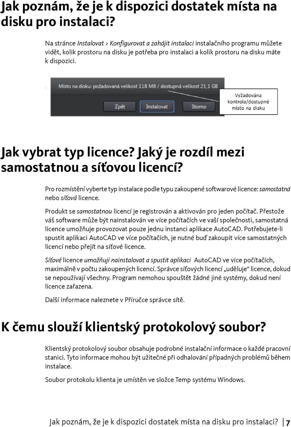 Jak vybrat typ licence? Jaký je rozdíl mezi samostatnou a síťovou licencí? Pro rozmístění vyberte typ instalace podle typu zakoupené softwarové licence: samostatná nebo síťová licence.