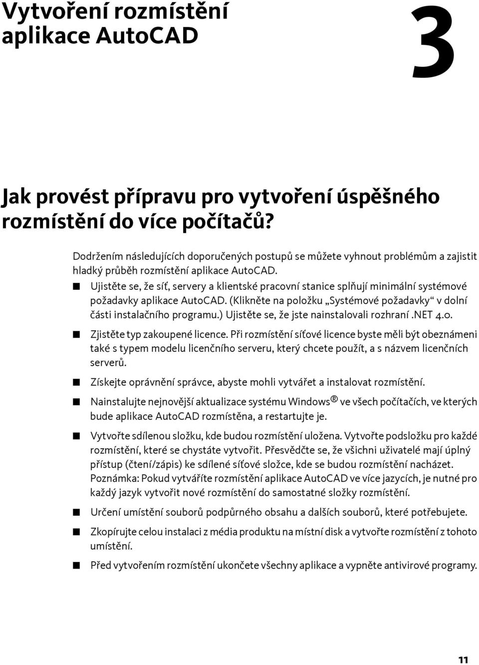 Ujistěte se, že síť, servery a klientské pracovní stanice splňují minimální systémové požadavky aplikace AutoCAD. (Klikněte na položku Systémové požadavky v dolní části instalačního programu.