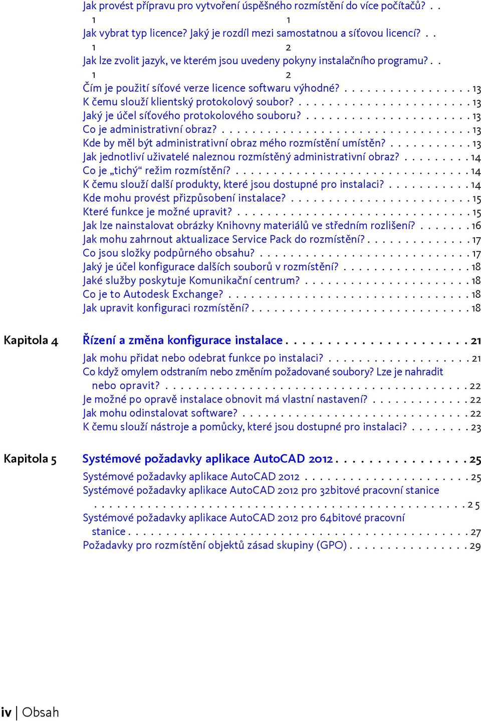 ....................... 13 Jaký je účel síťového protokolového souboru?...................... 13 Co je administrativní obraz?................................. 13 Kde by měl být administrativní obraz mého rozmístění umístěn?