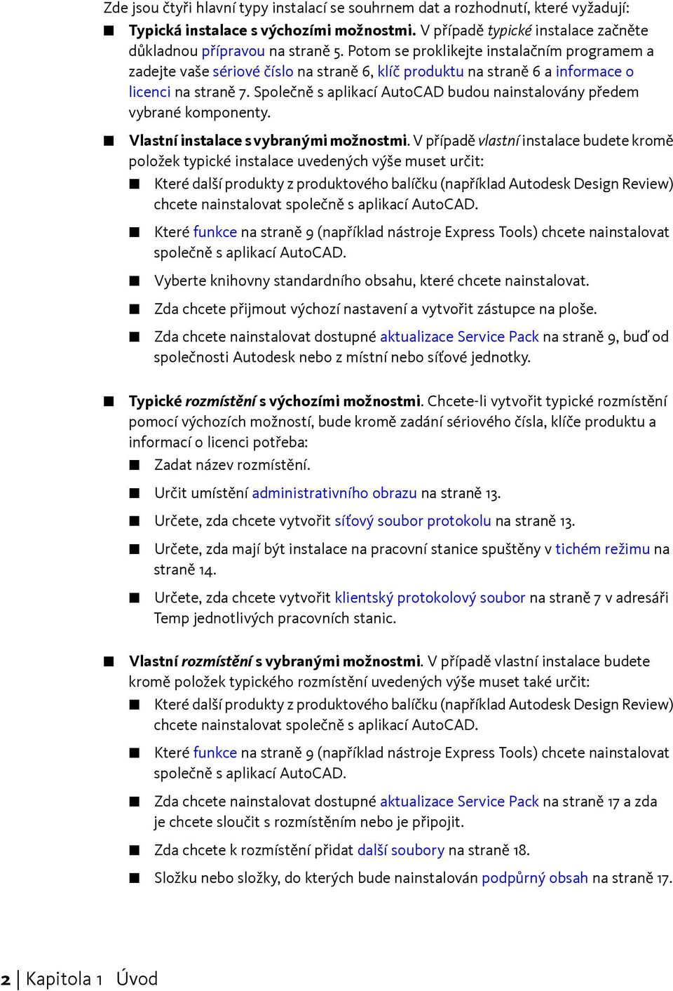 Společně s aplikací AutoCAD budou nainstalovány předem vybrané komponenty. Vlastní instalace s vybranými možnostmi.