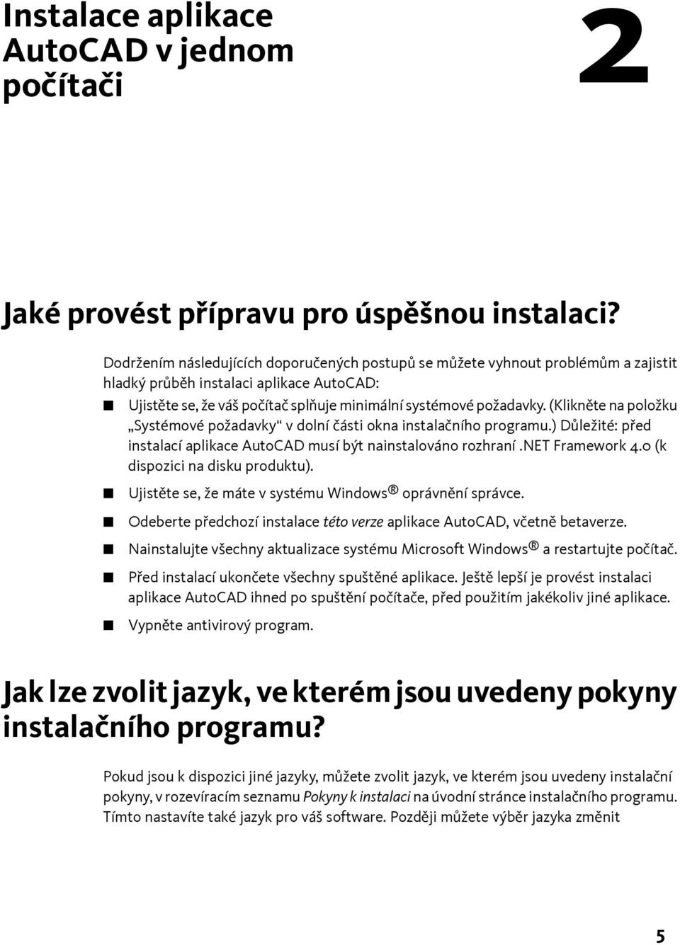 (Klikněte na položku Systémové požadavky v dolní části okna instalačního programu.) Důležité: před instalací aplikace AutoCAD musí být nainstalováno rozhraní.net Framework 4.