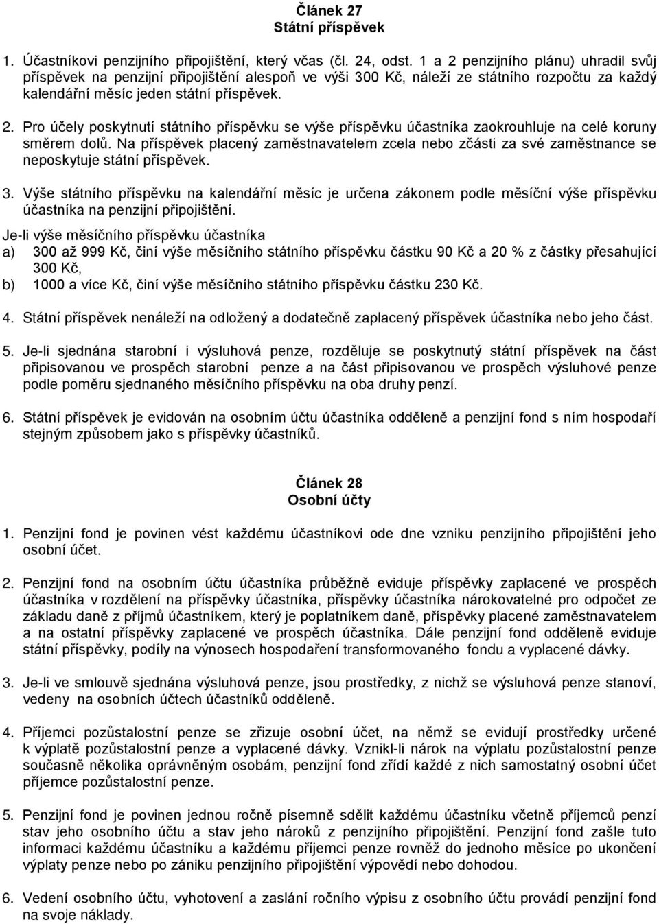 Na příspěvek placený zaměstnavatelem zcela nebo zčásti za své zaměstnance se neposkytuje státní příspěvek. 3.