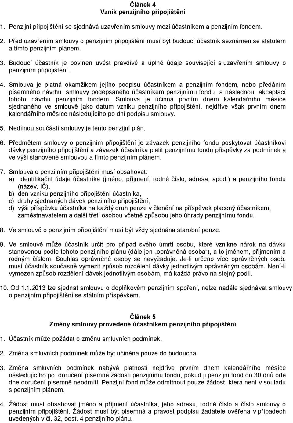 Budoucí účastník je povinen uvést pravdivé a úplné údaje související s uzavřením smlouvy o penzijním připojištění. 4.