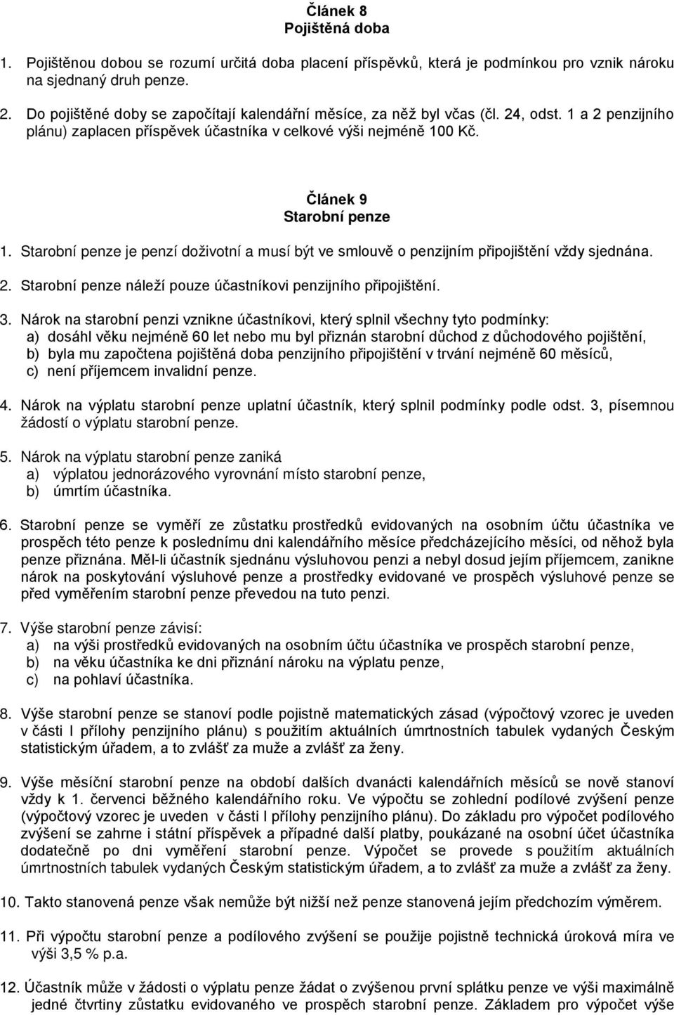 Starobní penze je penzí doživotní a musí být ve smlouvě o penzijním připojištění vždy sjednána. 2. Starobní penze náleží pouze účastníkovi penzijního připojištění. 3.