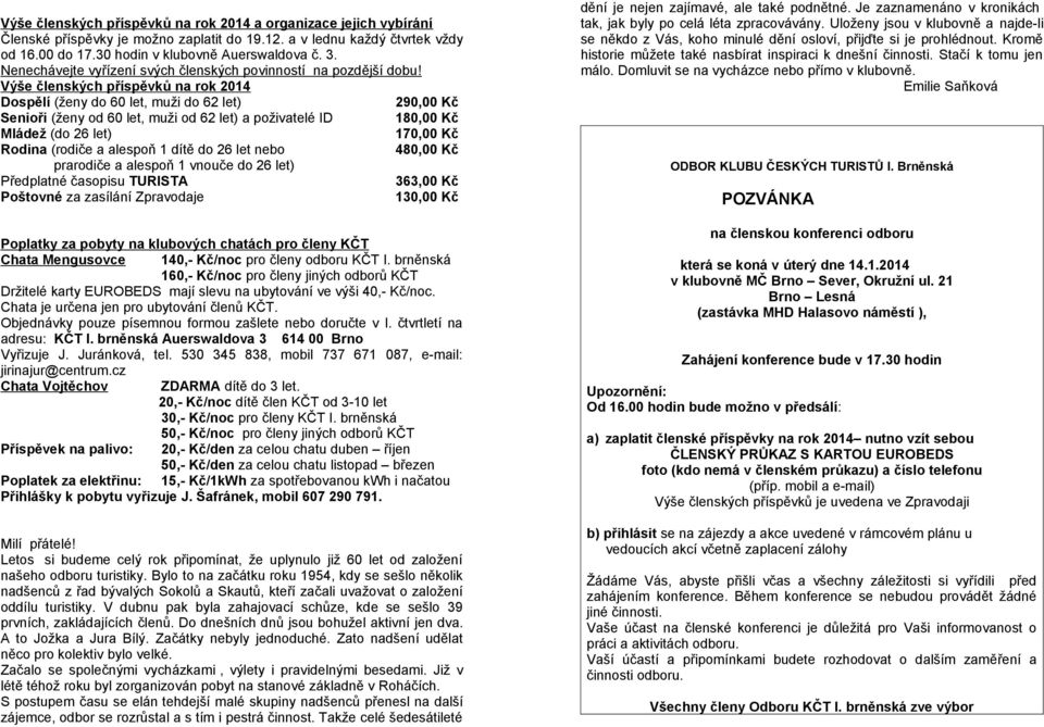 Výše členských příspěvků na rok 2014 Dospělí (ženy do 60 let, muži do 62 let) 290,00 Kč Senioři (ženy od 60 let, muži od 62 let) a poživatelé ID 180,00 Kč Mládež (do 26 let) 170,00 Kč Rodina (rodiče